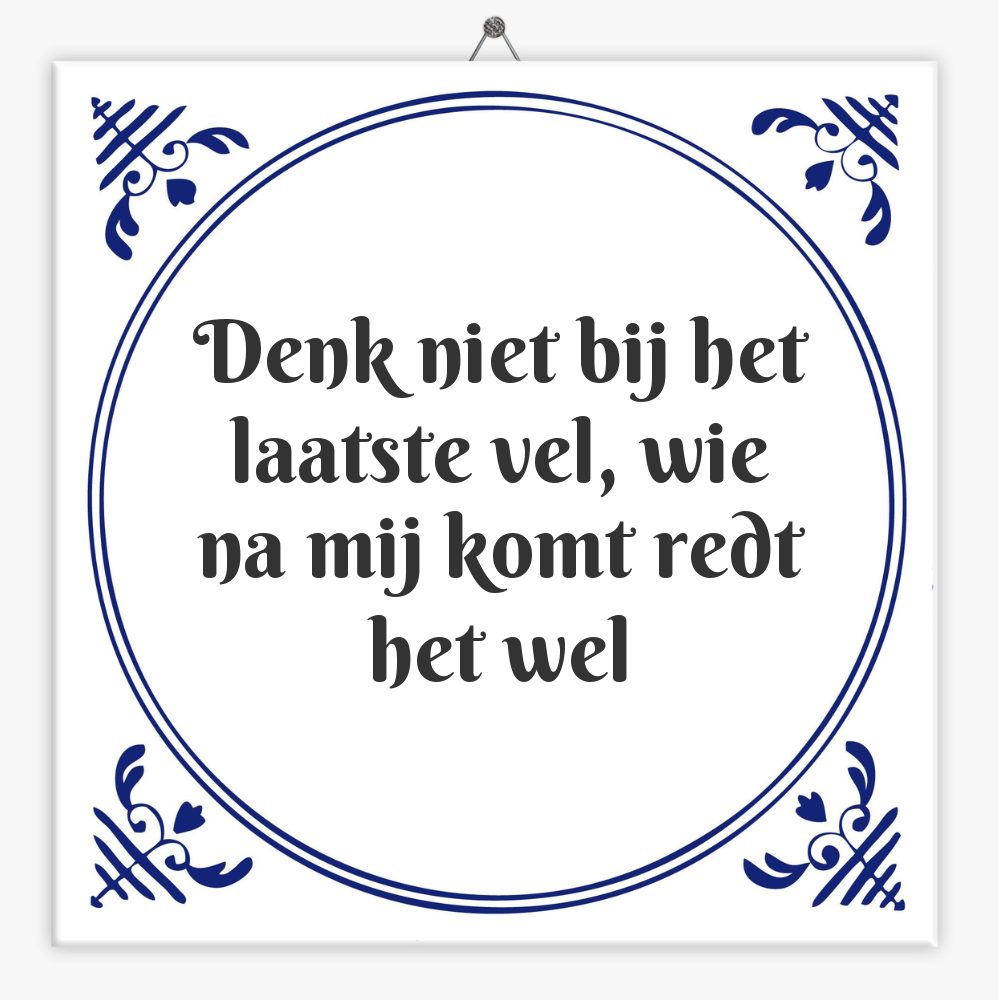 Denk niet bij het laatste vel, wie na mij komt redt het wel