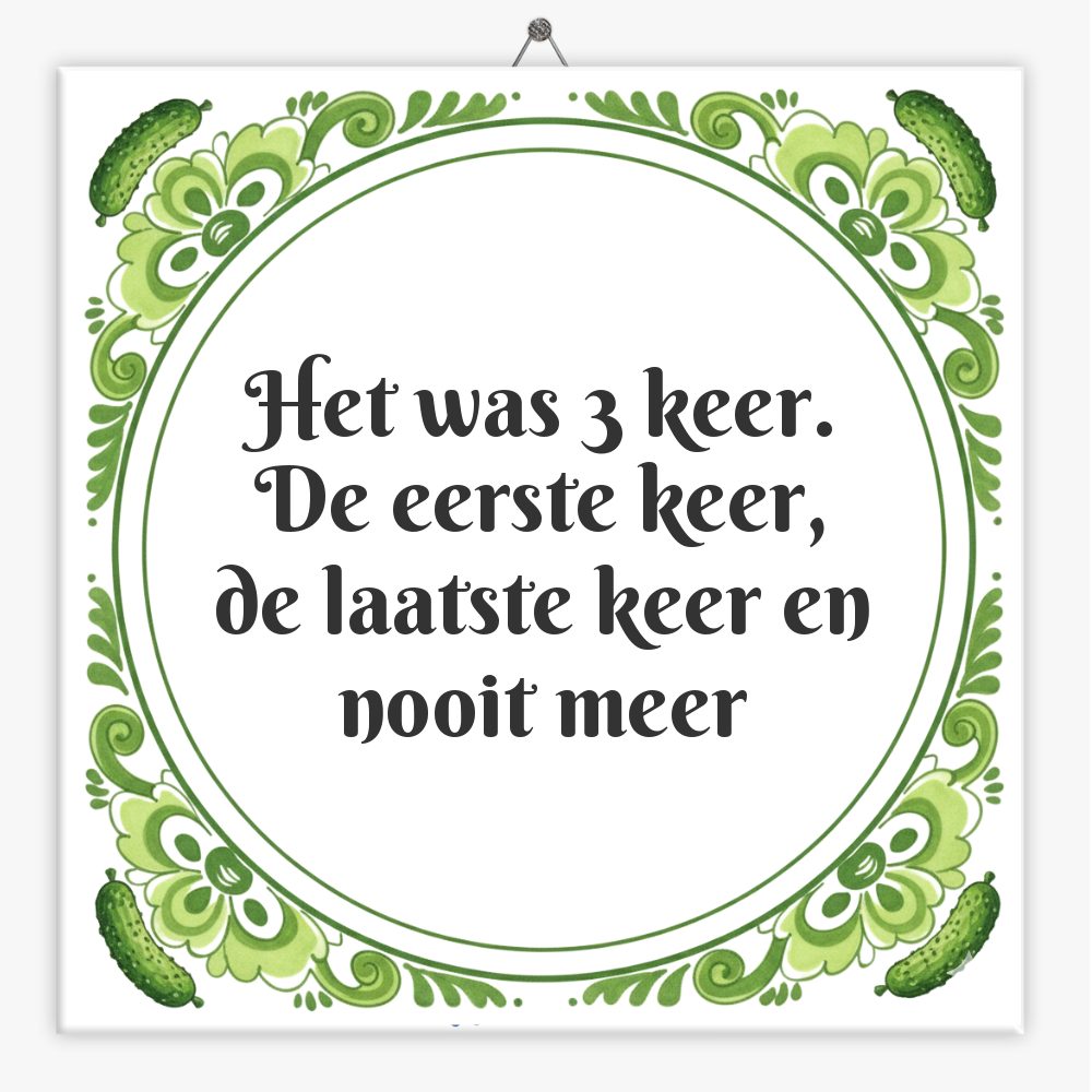 Het was 3 keer. De eerste keer, de laatste keer en nooit meer