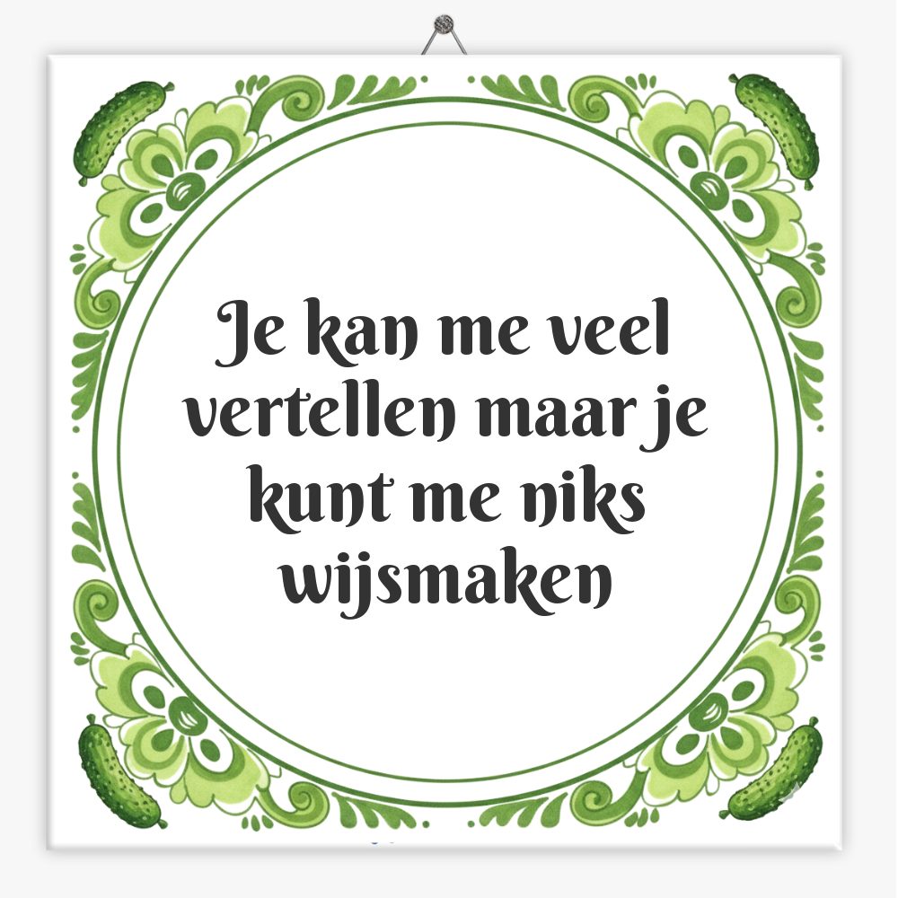 Je kan me veel vertellen maar je kunt me niks wijsmaken