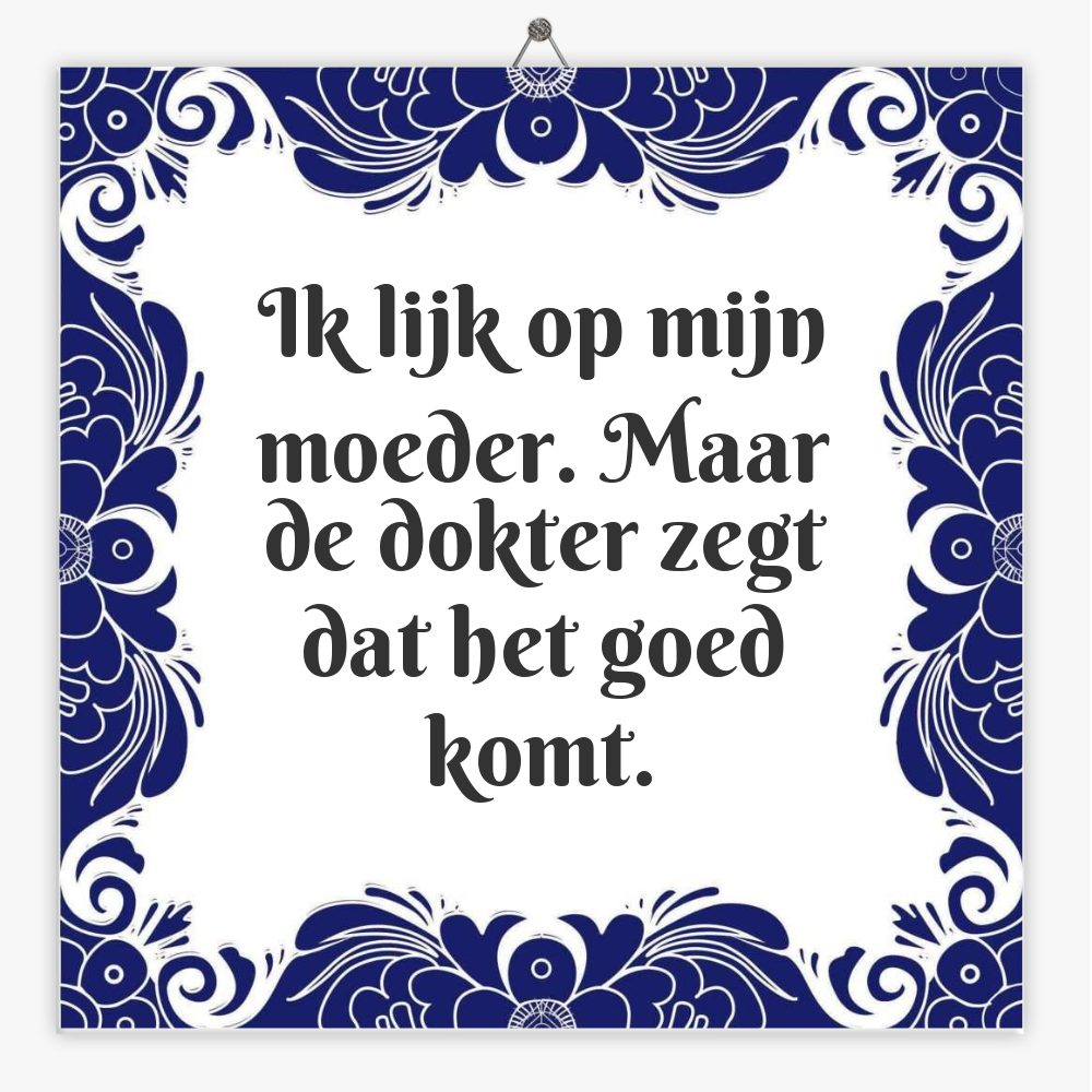 Ik lijk op mijn moeder. Maar de dokter zegt dat het goed komt.