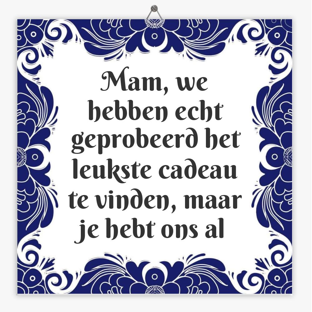 Mam, we hebben echt geprobeerd het leukste cadeau te vinden, maar je hebt ons al