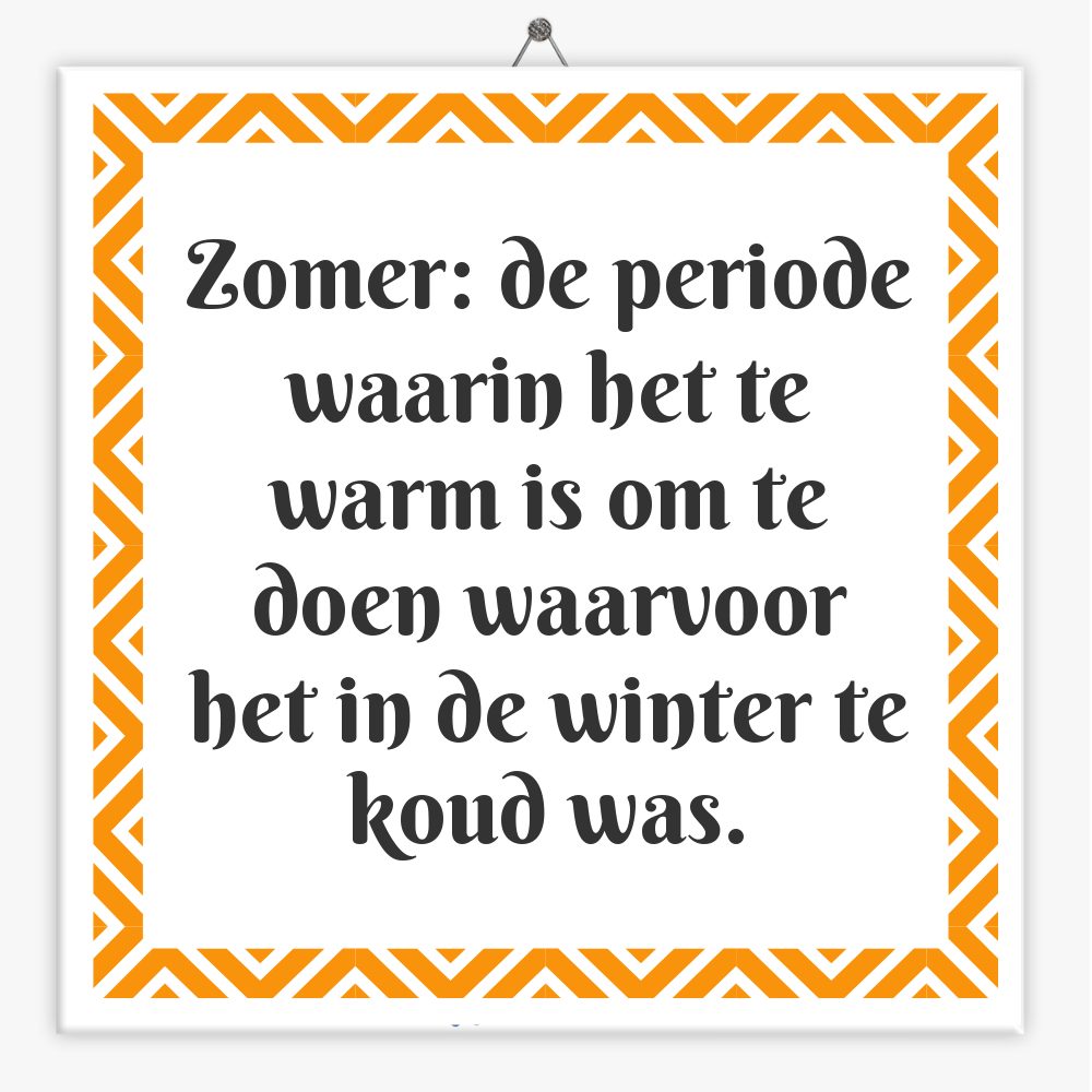 Zomer: de periode waarin het te warm is om te doen waarvoor het in de winter te koud was.