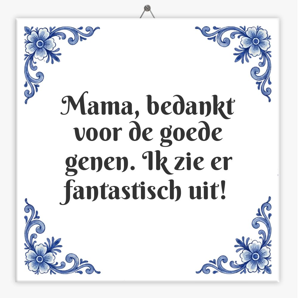 Mama, bedankt voor de goede genen. Ik zie er fantastisch uit!