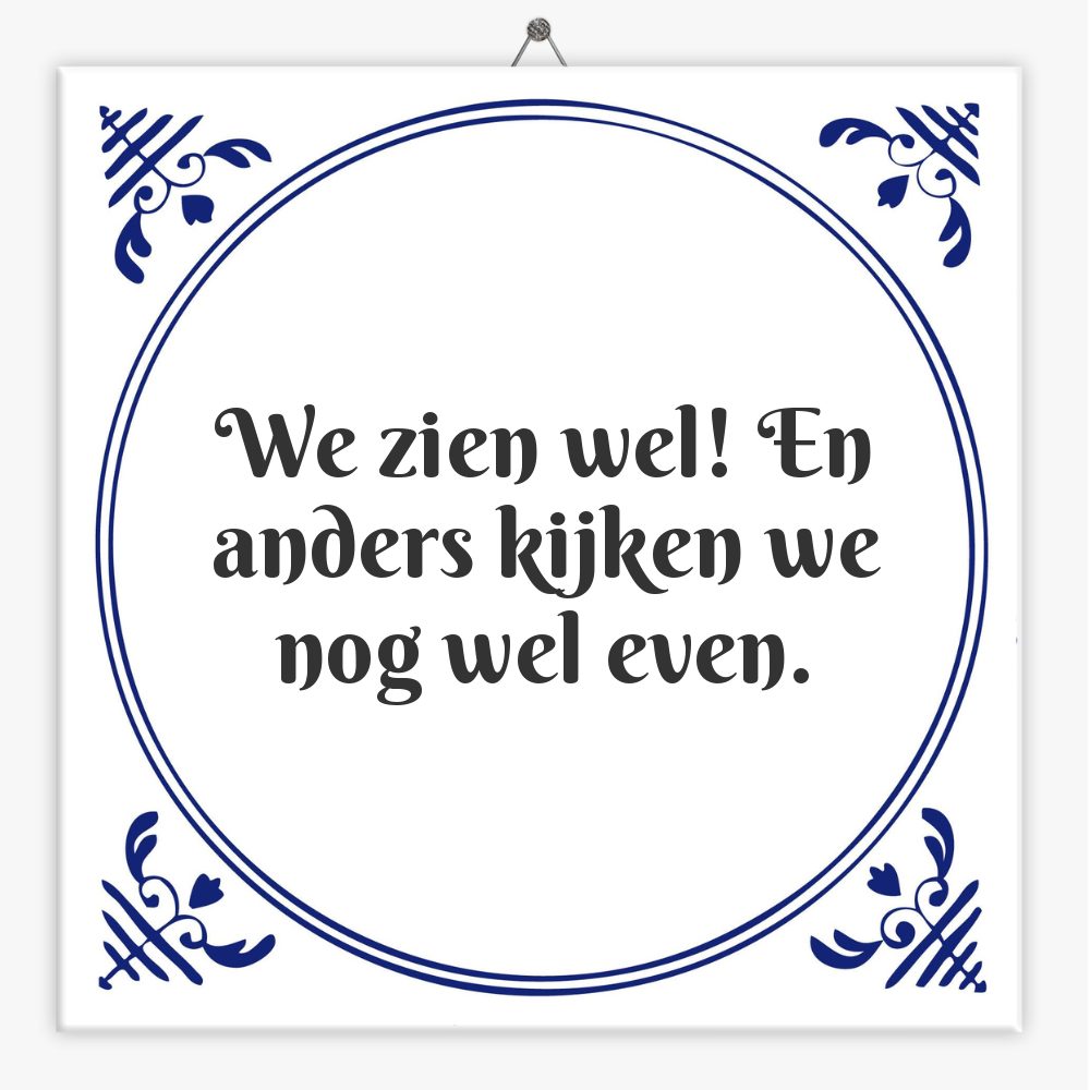 We zien wel! En anders kijken we nog wel even.
