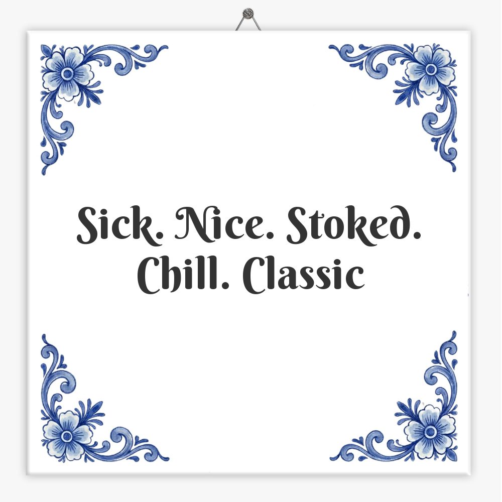 Sick. Nice. Stoked. Chill. Classic
