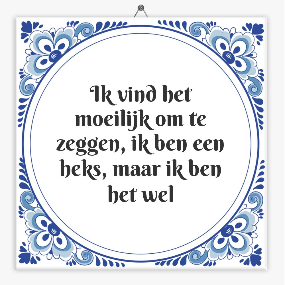 Ik vind het moeilijk om te zeggen, ik ben een heks, maar ik ben het wel
