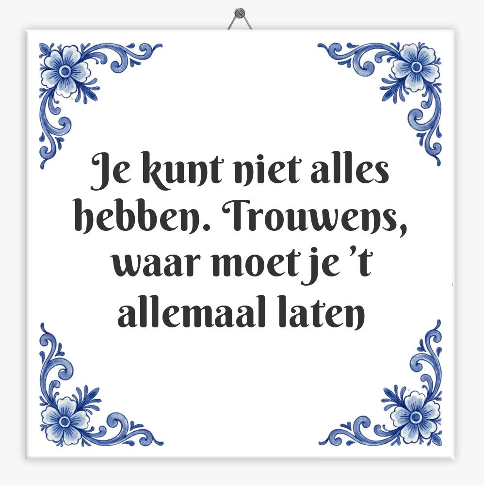 Je kunt niet alles hebben. Trouwens, waar moet je ’t allemaal laten
