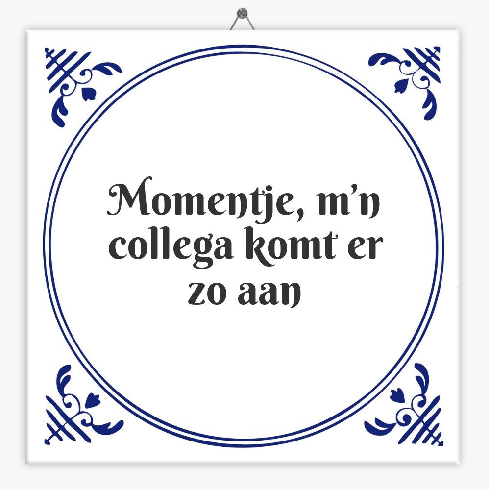 Momentje, m’n collega komt er zo aan