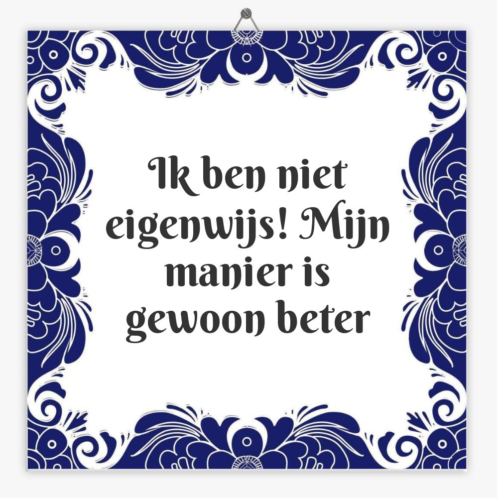 Ik ben niet eigenwijs! Mijn manier is gewoon beter