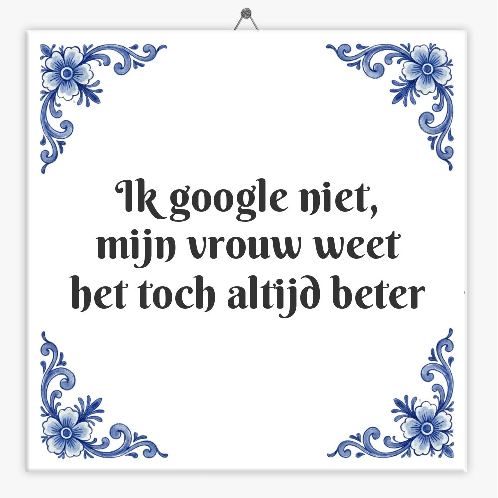 Ik google niet, mijn vrouw weet het toch altijd beter
